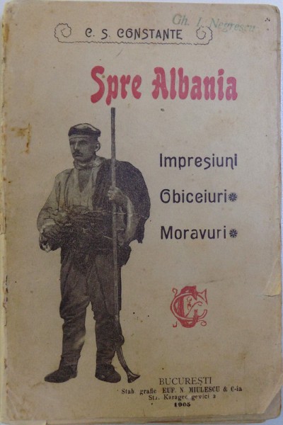 SPRE ALBANIA, IMPRESIUNI, OBICEIURI, MORAVURI, de C.S. CONSTANTE BUC. 1905