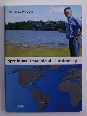 SPRE INIMA AMAZONIEI SI ...ALTE DESTINATII de VALENTIN POPESCU , 2016