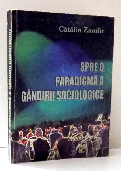 SPRE O PARADIGMA A GANDIRII SOCIOLOGICE de CATALIN ZAMFIR , 1999