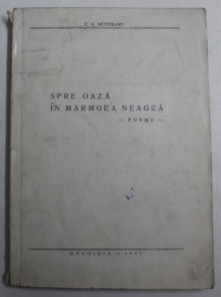 SPRE OAZA IN MARMORA NEAGRA  - POEME de C . A . MUNTEANU , 1947 , DEDICATIE*
