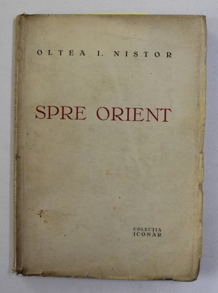 SPRE ORIENT de OLTEA I. NISTOR , 1933 , DEDICATIE CATRE STELIAN NEAGOE *