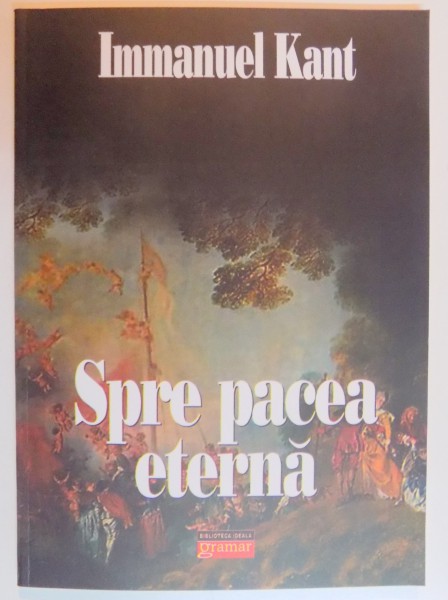 SPRE PACEA ETERNA , UN PROIECT FILOSOFIC de IMMANUEL KANT , 2009