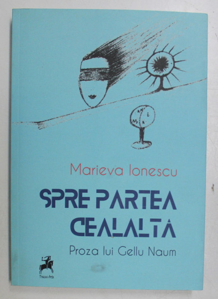SPRE PARTEA CEALALTA  - PROZA LUI GELLU NAUM de MARIEVA IONESCU , 2018 , DEDICATIE*