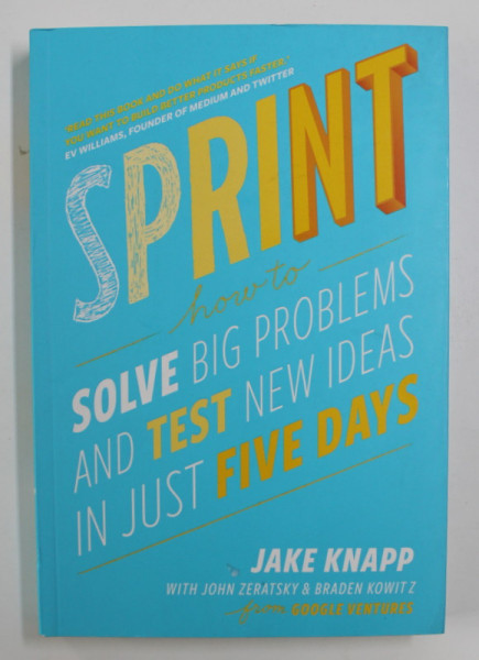 SPRINT: HOW TO SOLVE BIG PROBLEMS AND TEST NEW IDEAS IN JUST FIVE DAYS by JAKE KNAPP , 2016