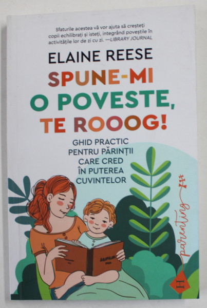 SPUNE - MI O POVESTE , TE ROOOG ! - GHID PRACTIC PENTRU PARINTII CARE CRED IN PUTEREA CUVINTELOR de ELAINE REESE , 2021