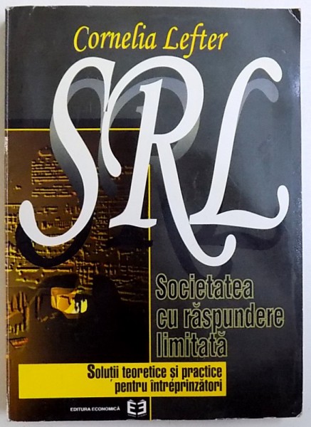 SRL - SOCIETATEA CU RASPUNDERE LIMITATA  - SOLUTII TEORETICE SI PRACTICE PENTRU INTREPRINZATORI de CORNELIA  LEFTER , 1996