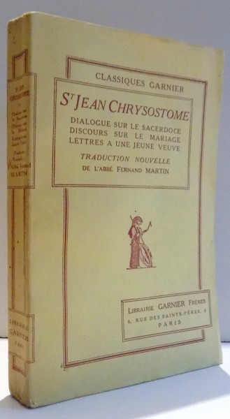 ST JEAN CHRYSOSTOME, DIALOGUE SUR LE SACERDOCE DISCOURS SUR LE MARIAGE LETTRES A UNE JEUNE VEUVE par FERNAND MARTIN