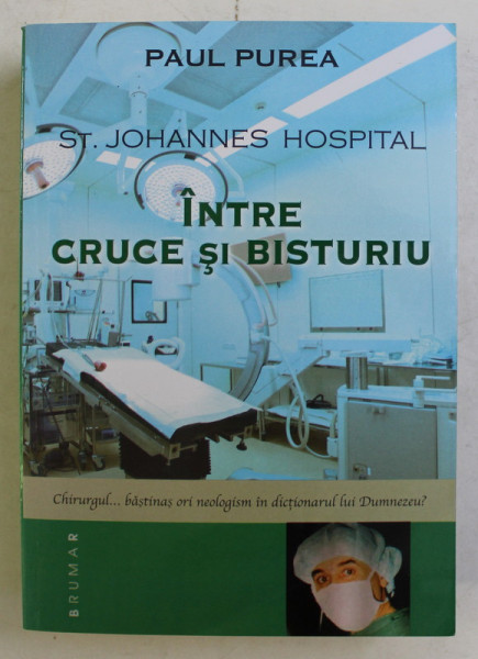 ST. JOHANNES HOSPITAL , INTRE CRUCE SI BISTURIU , roman de PAUL PUREA , 2019