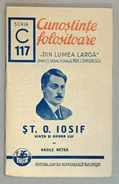 ST. O. IOSIF , VIATA SI OPERA LUI de VASILE NETEA   , SERIA ' CUNOSTINTE FOLOSITOARE ' , NR. 117 C  ,1941