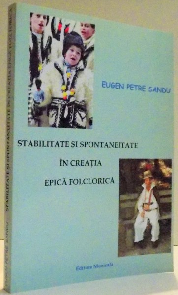 STABILITATE SI SPONTANEITATE IN CREATIA EPICA FOLCLORICA de EUGEN PETRE SANDU , 2006