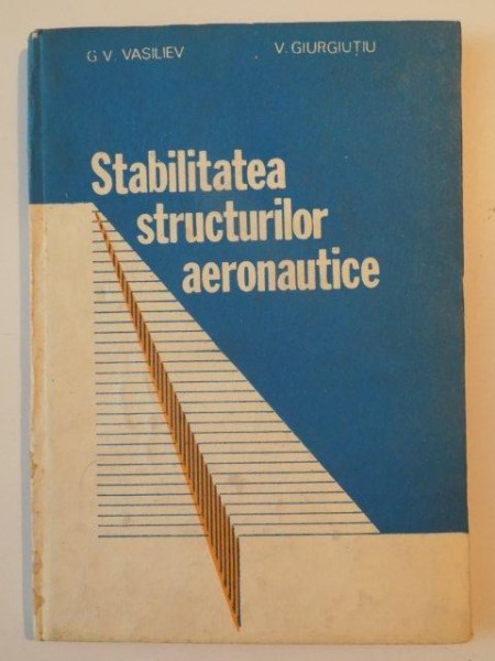 STABILITATEA STRUCTURILOR AERONAUTICE de G. V. VASILIEV , V. GIURGIUTIU , 1990