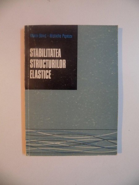 STABILITATEA STRUCTURILOR ELASTICE de VALERIU BANUT , HRISTACHE POPESCU , 1975