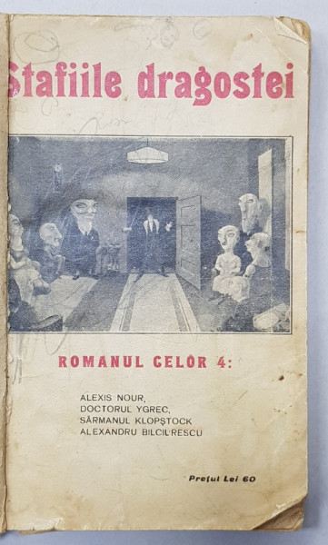 STAFIILE DRAGOSTEI , ROMANUL CELOR 4 - ALEXIS NOUR , DOCTORUL YGREC , SARMANUL KLOPSTOCK si ALEXANDRU BILCIURESCU , 1930 , DEDICATIE *