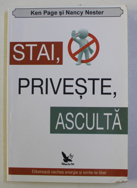 STAI ! PRIVESTE ! ASCULTA ! - CUM SA VA PURIFICATI , SA ELIBERATI VECHILE ENERGII SI SA FITI LIBERI de KEN PAGE , NANCY NESTER , 2013