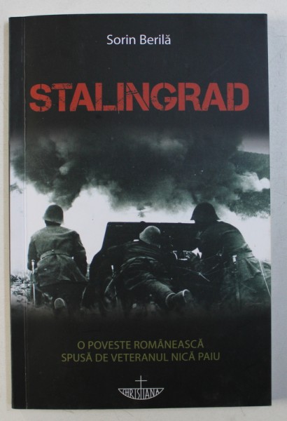 STALINGRAD - O POVESTE ROMANEASCA SPUSA DE VETERANUL NICA PAIU de SORIN BERILA , 2018