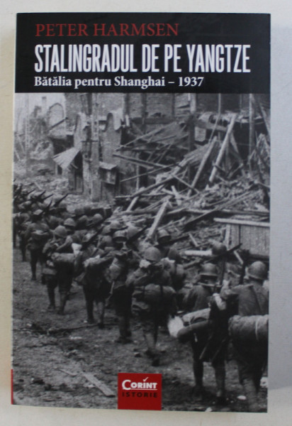 STALINGRADUL DE PE YANGTZE , BATALIA PENTRU SHANGHAI 1937 de PETER HARMSEN , 2015
