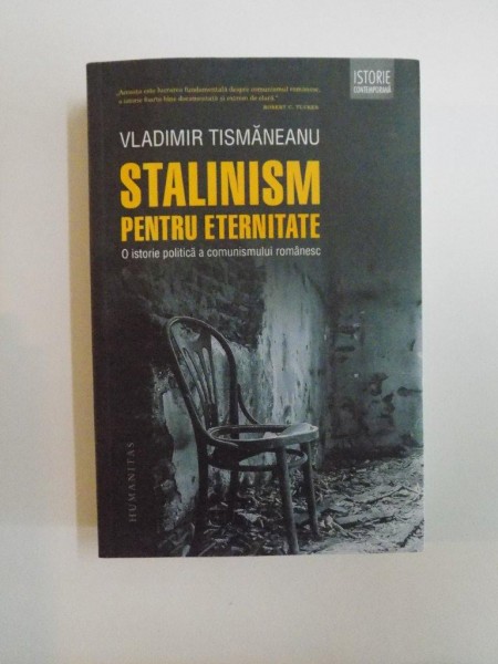 STALINISM PENTRU ETERNITATE , O ISTORIE POLITICA A COMUNISMULUI ROMANESC de VLADIMIR TISMANEANU , EDITURA HUMANITAS , 2014