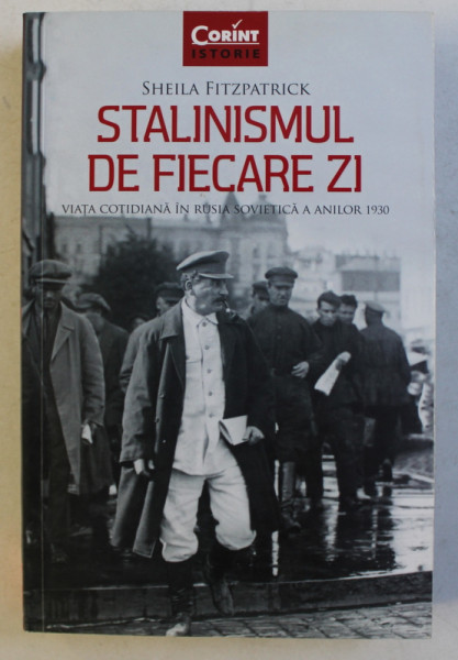 STALINISMUL DE FIECARE ZI  - VIATA COTIDIANA IN RUSIA SOVIETICA A ANILOR 1930 de SHEILA FITZPATRICK , 2016