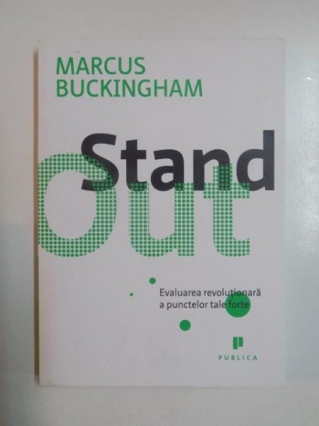 STAND OUT . EVALUAREA REVOLUTIONARA A PUNCTELOR TALE FORTE de MARCUS BUCKINGHAM , 2013