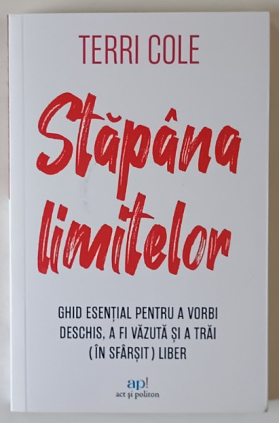 STAPANA LIMITELOR , GHID ESENTIAL PENTRU A VORBI DESCHIS , A FI VAZUTA SI A TRAI IN SFARSIT LIBER de TERRI COLE , 2024