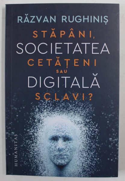 STAPANI , CETATENI SAU SCLAVI , SOCIETATEA DIGITALA de RAZVAN RUGHINIS , 2022