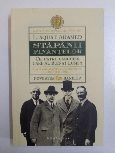 STAPANII FINANTELOR , CEI PATRU BANCHERI CARE AU RUINAT LUMEA , CARTEA DE A AFACERI A ANULUI PENTRU FINANCIAL TIMES , POVESTEA BANILOR de LIAQUAT AHAMED , 2014