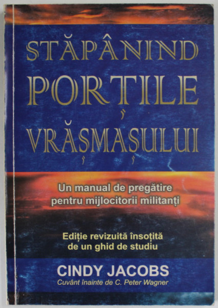 STAPANIND PORTILE VRASMASULUI , UN MANUAL ..PENTRU MIJLOCITORII MILITANTI de CINDY JACOBS , 2002, PREZINTA URME DE UZURA