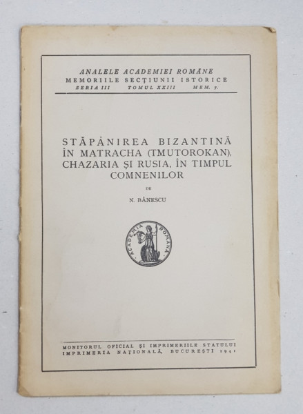STAPANIREA BIZANTINA IN MATRACHA(TMUTOROKAN), CHAZARIA SI RUSIA, IN TIMPUL COMNENILOR de N. BANESCU - BUCURESTI, 1941