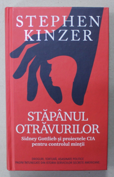 STAPANUL OTRAVURILOR de STEPHEN KINZER , SIDNEY GOTTLIEB SI PROIECTELE CIA PENTRU CONTROLUL MINTII , 2022