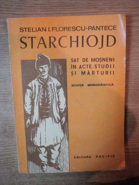 STARCHIOJD , SAT DE MOSNENI , IN ACTE , STUDII SI MARTURII de STELIAN I. FLORESCU - PANTECE , 1992