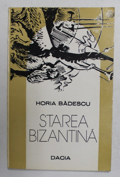 STAREA BIZANTINA de HORIA BADESCU , coperta si ilustratatiile de FLORIN CREANGA , 1983