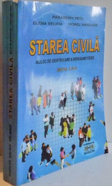 STAREA CIVILA , MIJLOC DE IDENTIFICARE A PERSOANEI FIZICE de PARASCHIV PETU...VIOREL MARDARE , EDITIA A III A REVAZUTA SI ADAUGITA , 2006