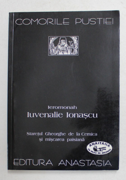 STARETUL GHEORGHE DE LA CERNICA SI MISCAREA PAISIANA de IEROMONAH IUVENALIE IONASCU , SERIA ' COMORILE PUSTIEI ' , NR. , 331 , APARUTA 999