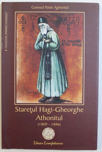 STARETUL HAGI - GHEORGHE ATHONITUL ( 1809  - 1886 ) de CUVIOSUL PAISIE AGHIORITUL , 2006
