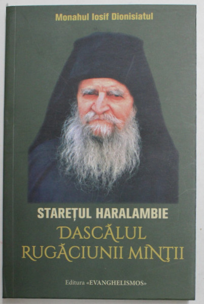 STARETUL HARALAMBIE - DASCALUL RUGACIUNII MINTII de MONAHUL IOSIF DIONISIATUL , 2022
