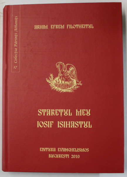 STARETUL MEU IOSIF ISIHASTUL de ARHIM . EFREM FILOTHEITUL , 2010, COPERTA CARTONATA