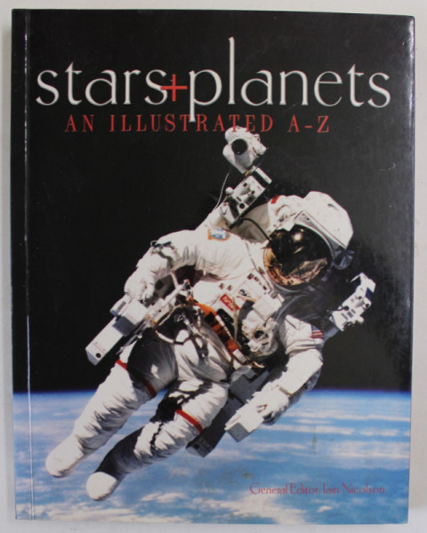 STARS + PLANETS AN ILLUSTRATED A-Z , general editor IAIN NICOLSON , 2006