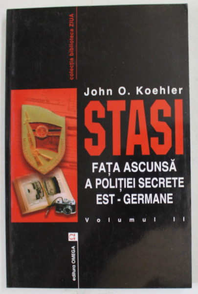STASI , FATA ASCUNSA A POLITIEI SECRETE EST - GERMANE  de JOHN O . KOEHLER , VOLUMUL II , 2001