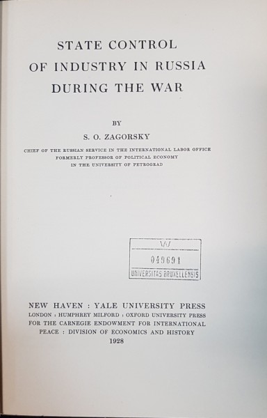STATE CONTROL OF INDUSTRY IN RUSSIA DURING THE WAR by S. O. ZAGORSKY - LONDRA, 1928