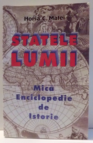 STATELE LUMII , MICA ENCICLOPEDIE DE ISTORIE , ED a - II - a REVIZUITA SI ACTUALIZATA de HORIA C. MATEI , 2002 * PREZINTA INSEMNARI CU CREIONUL