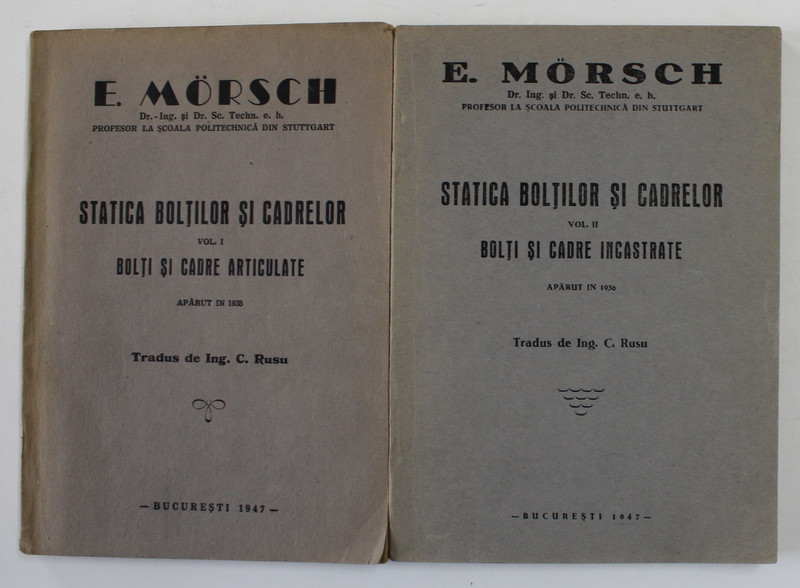 STATICA BOLTILOR SI CADRELOR , VOLUMELE I - II de E. MORSCH , 1947