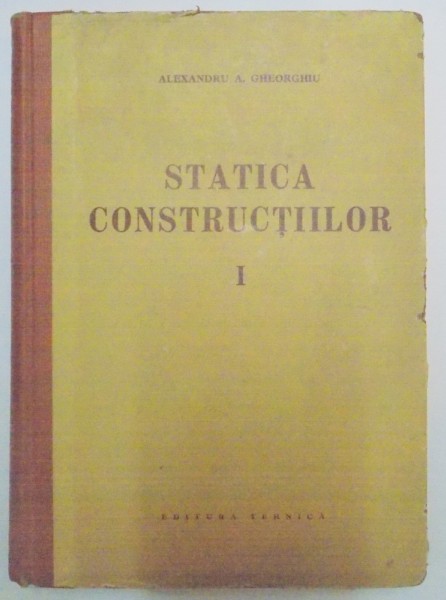 STATICA CONSTRUCTIILOR de ALEXANDRU A. GHEORGHIU , VOL I  1960