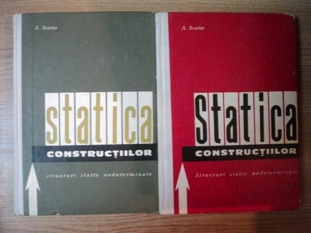 STATICA CONSTRUCTIILOR VOL. I - II de A. SCARLAT , Bucuresti 1963