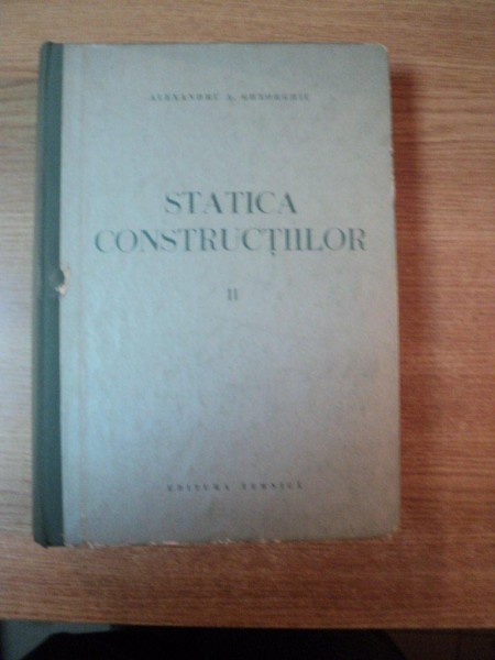 STATICA CONSTRUCTIILOR , VOL. II de ALEXANDRU A. GHEORGHIU , Bucuresti 1965