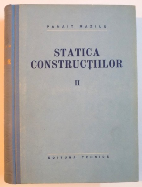 STATICA CONSTRUCTIILOR , VOL. II de PANAIT MAZILU , Bucuresti 1959