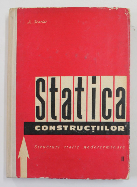 STATICA CONSTRUCTIILOR , VOLUMUL II - STRUCTURI STATIC NEDETERMINATE  de ADRIAN SCARLAT , 1965