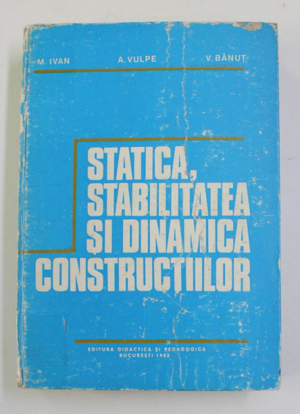 STATICA , STABILITATEA SI DINAMICA CONSTRUCTIILOR de M . IVAN ...V . BANUT , 1982