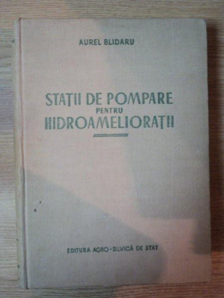 STATII DE POMPARE PENTRU HIDROAMELIORATII de AUREL BLIDARU , 1956