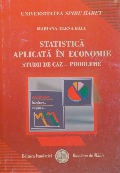 STATISTICA APLICATA IN ECONOMIE , STUDII DE CAZ-PROBLEME de MARIANA ELENA BALU 2007
