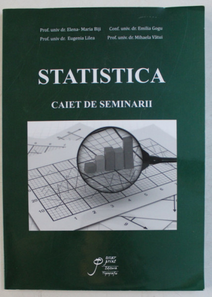 STATISTICA - CAIET DE SEMINARII ED. a - IV - a REVIZUITA SI IMBUNATATITA de ELENA MARIA BIJI , EUGENIA LILEA , EMILIA GOGU , MIHAELA VATUI , 2015